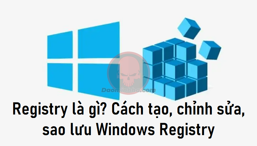 Registry là gì? Cách tạo, chỉnh sửa, sao lưu Windows Registry