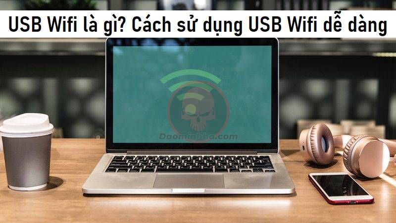 USB Wifi là gì? Cách sử dụng USB Wifi dễ dàng