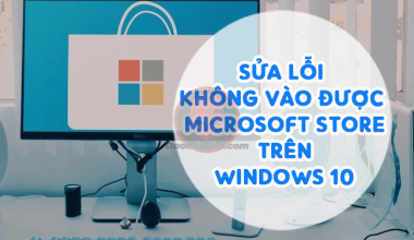 Cách Sửa Lỗi Không Vào Được Microsoft Store Trên Windows 10